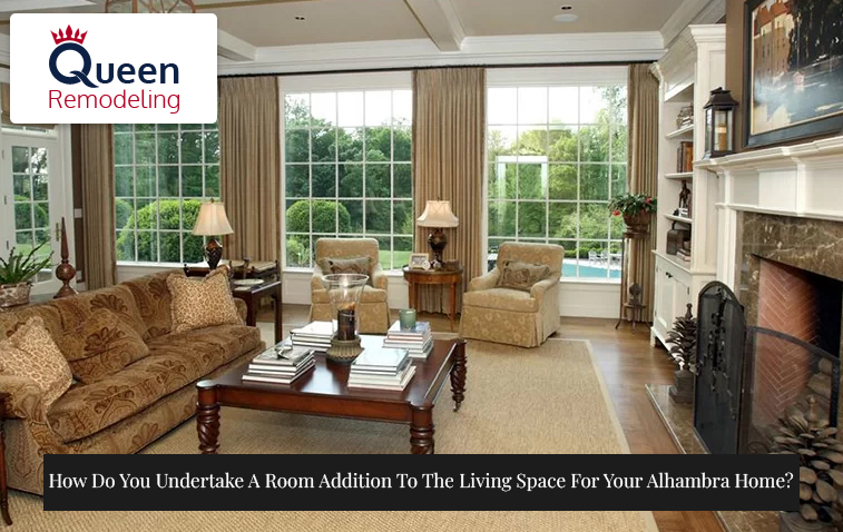 How Do You Undertake A Room Addition To The Living Space For Your Alhambra Home